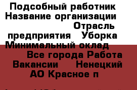 Подсобный работник › Название организации ­ Fusion Service › Отрасль предприятия ­ Уборка › Минимальный оклад ­ 17 600 - Все города Работа » Вакансии   . Ненецкий АО,Красное п.